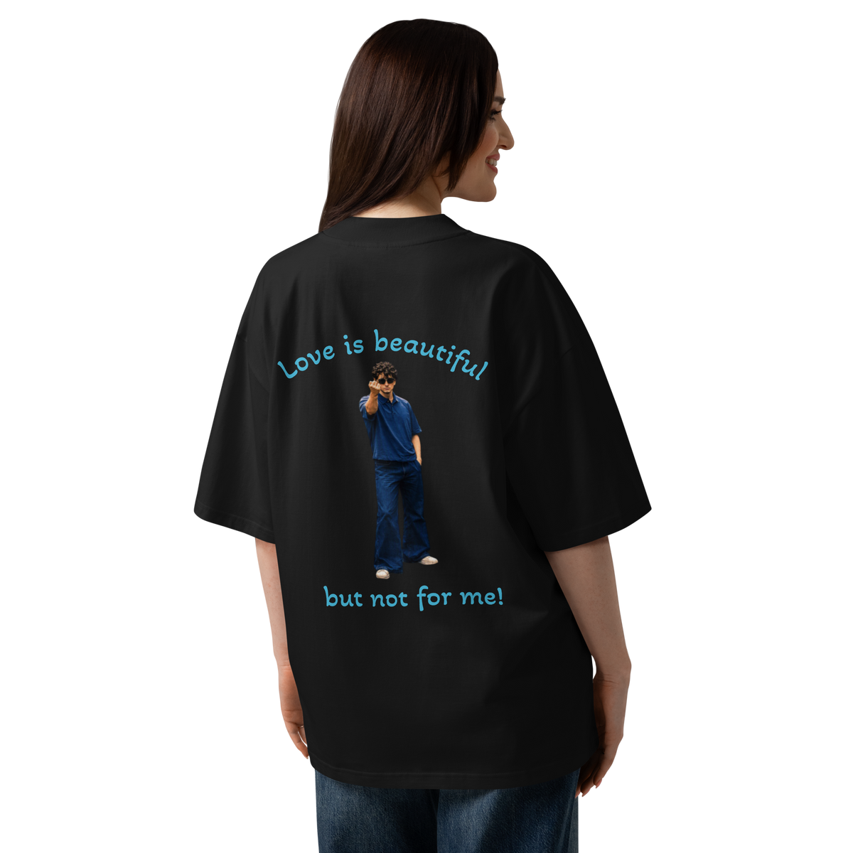 Black oversized tee with back graphic “Love is beautiful” and “but not for me!”