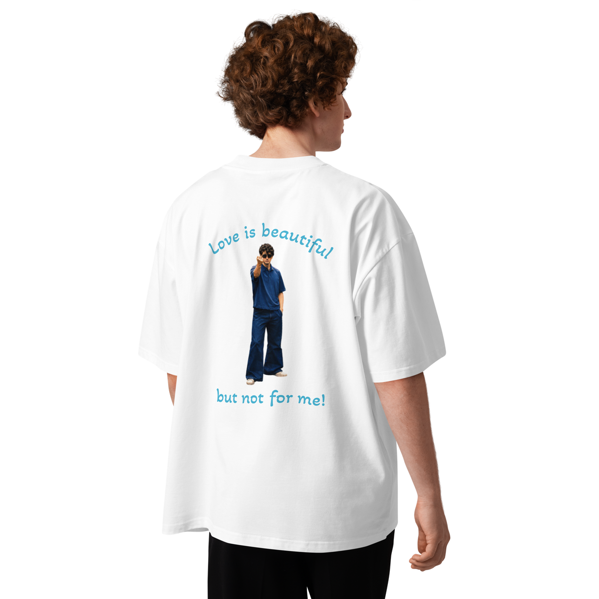 White oversized tee with back graphic text “Love is beautiful” and “but not for me!”
